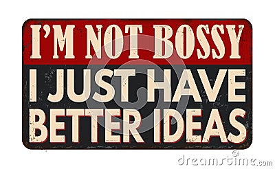 I'm not bossy I just have better ideas vintage rusty metal sign Vector Illustration