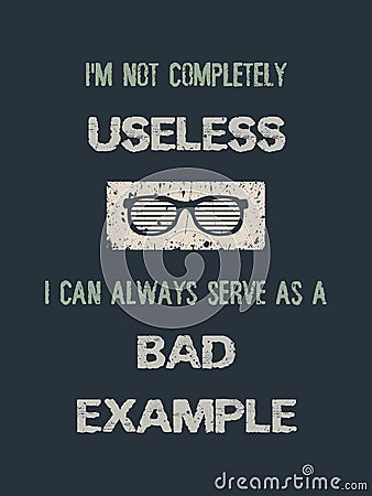 I`m not completely useless, i can always serve as a bad example. Funny quote, minimalistic text art illustration and glasses icon Cartoon Illustration