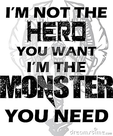 I'm Not The Hero You Want I'm The Monster You Need T-Shirt Design Vector File Vector Illustration