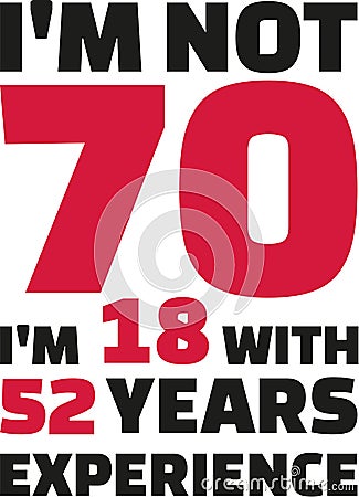 I`m not 70, I`m 18 with 52 years experience - 70th birthday Vector Illustration