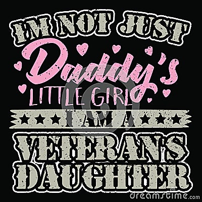 I`m not just daddy`s little girl I am a veteran`s daughter. Vector Illustration