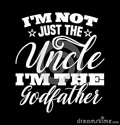 i'm not just the uncle in the godfather shirt dad gift daddy lover shirt Vector Illustration
