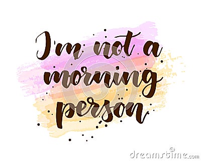 I'm not a morning person - handwritten modern calligraphy lettering text on watercolor brushed lines Vector Illustration