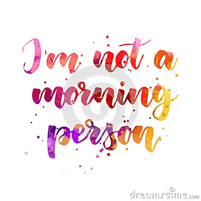 I`m not a morning person - handwritten watercolor lettering Vector Illustration