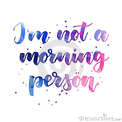 I`m not a morning person - handwritten watercolor lettering Vector Illustration