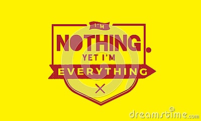 I`m nothing yet i`m everything Quotes Vector Illustration