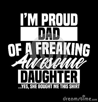 i'm a proud dad of a freaking awesome daughter shirt funny father's day shirt daughter gift idea Vector Illustration