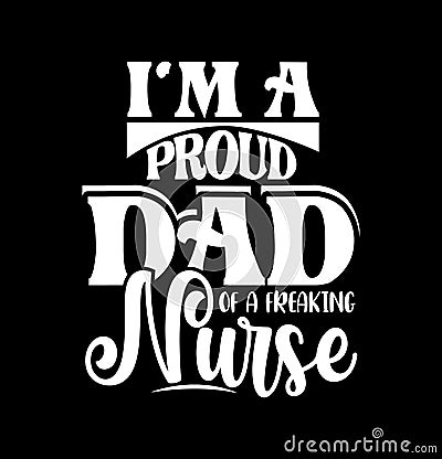 I'm A Proud Dad Of A Freaking Nurse, Dad Concept For Shirt Graphic Vector Illustration