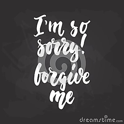 I`m so sorry, forgive me - hand drawn lettering phrase on the black chalkboard background. Fun brush ink inscription for Vector Illustration