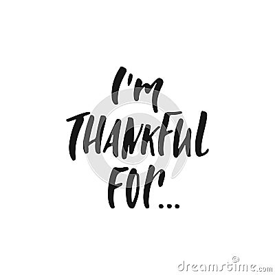I`m thankful for - hand drawn Autumn seasons Thanksgiving holiday lettering phrase isolated on the white background. Fun Vector Illustration