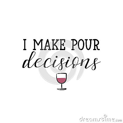 I make pour decisions. Lettering. Wine calligraphy vector illustration. Cartoon Illustration