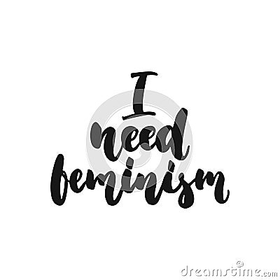 I need feminism - hand drawn lettering phrase isolated on the white background. Fun brush ink inscription for photo Vector Illustration