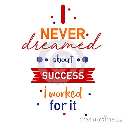 I never dreamed about success I worked for it positive motivational quotes poster. Vector Illustration