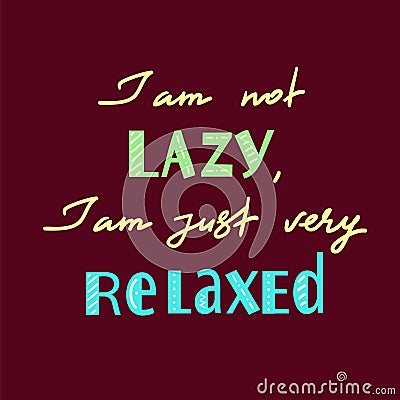 I am not lazy, I am just very relaxed - handwritten motivational quot Vector Illustration