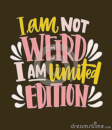 I Am Not Weird, I Am Limited Edition funny slogan, phrase or quote handwritten with cursive font. Creative lettering Vector Illustration