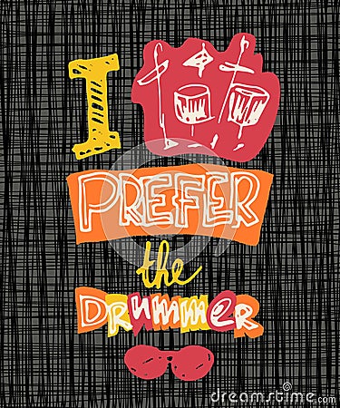 I prefer the drummer. Creative typography poster. Hand drawn lettering with glasses and drum kit. Vector Illustration