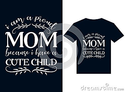 i am a proud mom because i have a cute child t-shirt design typography Vector Illustration