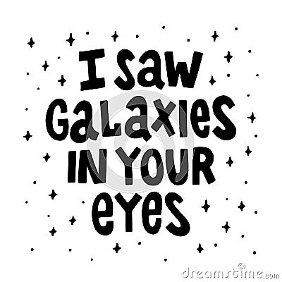 I saw galaxies in your eyes. The quote hand-drawing of black ink. Vector Illustration