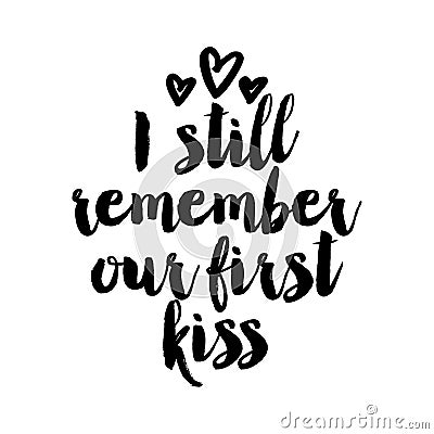 I still remember our first kiss - Calligraphy phrase for Valentine day. Vector Illustration