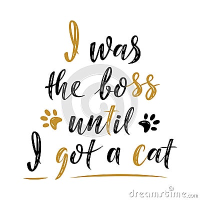 I was the boss until I got a cat handwritten sign. Modern brush lettering. Cute slogan about cat. Cat lover. Phrase for poster Vector Illustration