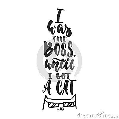 I was the boss, until i got a cat - hand drawn dancing lettering quote isolated Vector Illustration