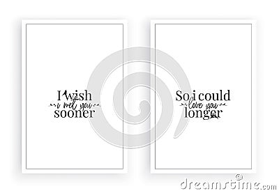 I wish I met you sooner, so I could love you longer, vector, wording design, lettering. Two pieces minimalist poster design Stock Photo