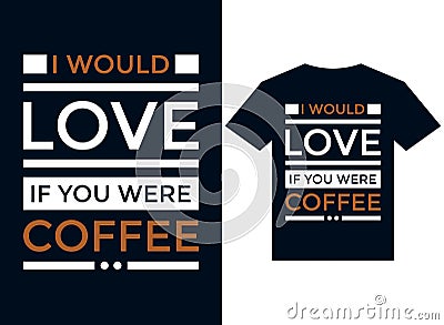 I would love if you were coffee t-shirt design typography vector illustration files for printing Vector Illustration