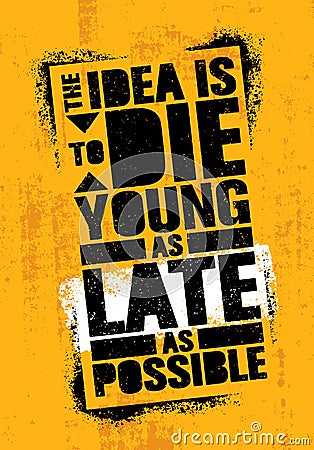 The Idea Is To Die Young As Late As Possible. Strong Inspiring Creative Life Motivation Quote Template. Stencil Graffiti Vector Illustration
