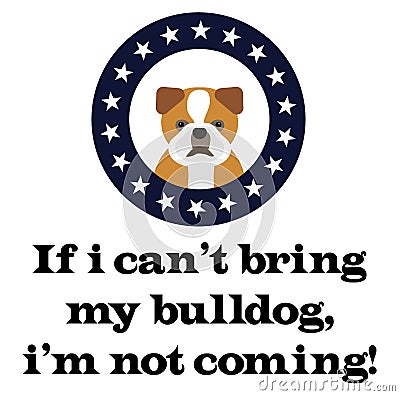 If i can not bring my bulldog, i am not coming Vector Illustration