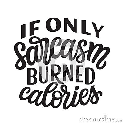 If only sarcasm burned calories. Hand lettering Vector Illustration