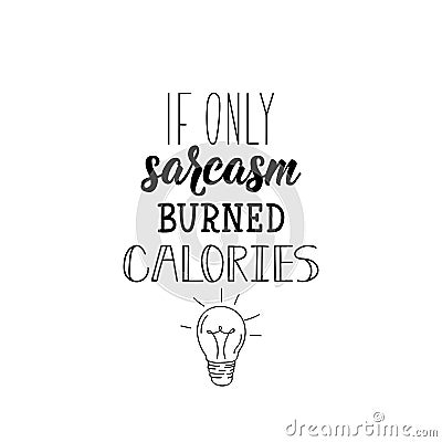 If only sarcasm burned calories. Vector illustration. Lettering. Ink illustration Cartoon Illustration