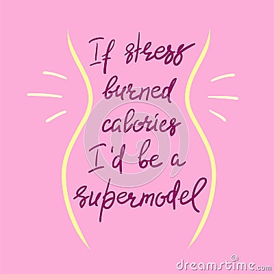 If stress burned calories I`d be a supermodel - funny handwritten motivational quote. Stock Photo