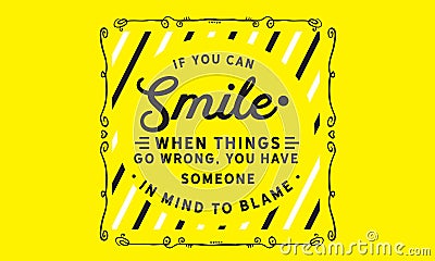 If you can smile when things go wrong, you have someone in mind to blame Vector Illustration