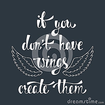 If you don`t have wings, create them. Inspirational quote about freedom. Vector Illustration