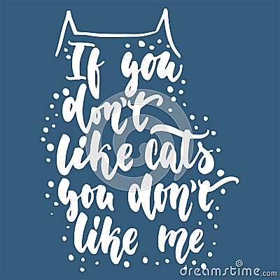 If you don`t like cats, you don`t like me - hand drawn lettering phrase for animal lovers on the blue background. Fun Vector Illustration