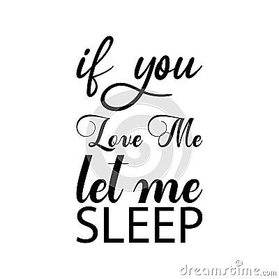 if you love me let me sleep black letter quote Vector Illustration