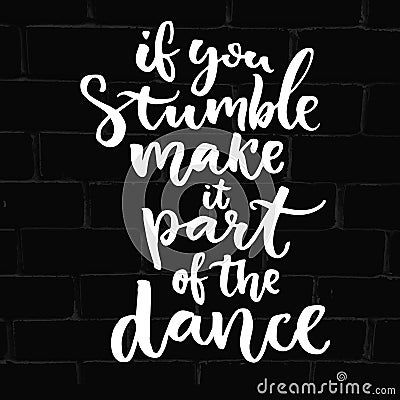 If you stumble, make it part of the dance. Saying about freedom, hand lettering design Vector Illustration