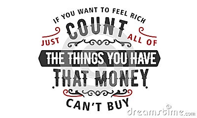 If you want to feel rich just count all of the things you have that money can`t buy Vector Illustration