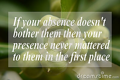 If your absence doesn't bother them then your presence never mattered to them in the first place Stock Photo
