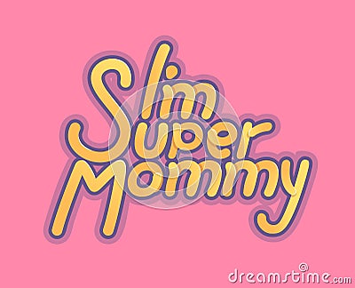 Im Super Mommy - Illustration for mothers day - logo and slogan for t-shirt, baseball cap or postcard, original bright Vector Illustration