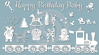 The image with the inscription-Happy birthday baby. Template with vector illustration of toys. Animals on the train. For laser cut Vector Illustration