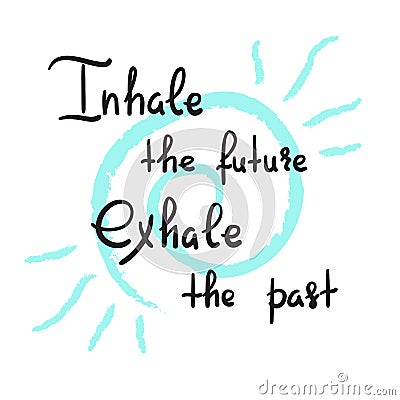 Inhale the future Exhale the past - handwritten motivational quote. Print for inspiring poster, Stock Photo