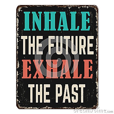 Inhale the future exhale the past vintage rusty metal sign Vector Illustration
