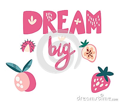 Inscription big dream. Sweet fruits. Strawberry, peach and lychee. Beautiful design for cards, kids print, poster, nursery Vector Illustration