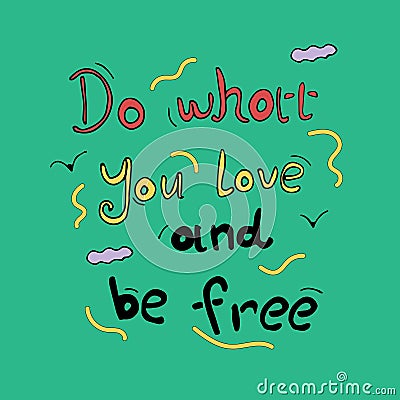 The inscription `Do what you love` and be free on a green background for printing t-shirts, cards, mugs, notebooks Vector Illustration