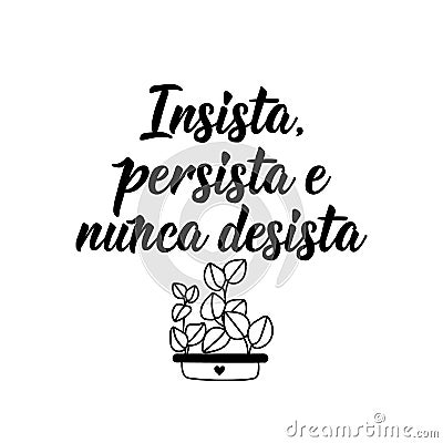 Insist, persist and never give up in Portuguese. Lettering. Ink illustration. Modern brush calligraphy Cartoon Illustration