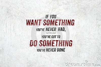 Inspiration quote : If you want something you`ve never had,you`v Stock Photo