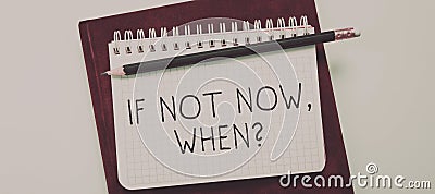 Inspiration showing sign If Not Now Whenquestion. Concept meaning Action Deadline Target Initiative Challenge Stock Photo