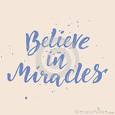 Inspirational Hand drawn quote made with ink and brush. Lettering design element says Believe in miracles Vector Illustration