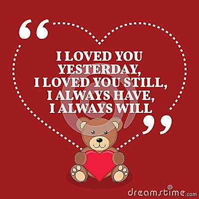 Inspirational love marriage quote. I loved you yesterday, I love Vector Illustration